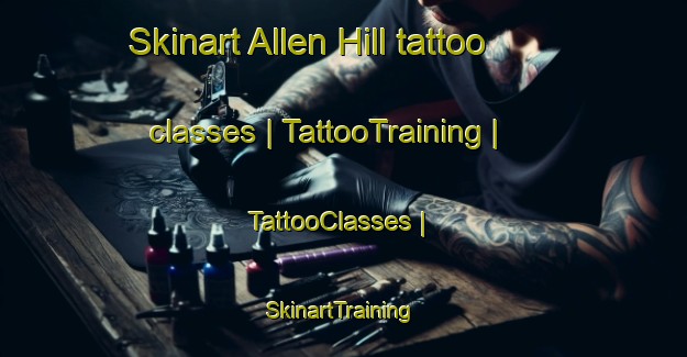 Skinart Allen Hill tattoo classes | TattooTraining | TattooClasses | SkinartTraining-Canada
